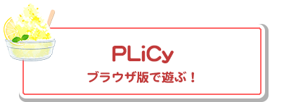 PLiCy ブラウザ版で遊ぶ！